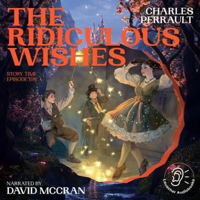 The Ridiculous Wishes (Story Time, Episode 198) - Charles Perrault, Audio, 9783711928726