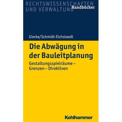 Die Abwägung in der Bauleitplanung, Gebundene Ausgabe von Hans-Georg Gierke,Gerd Schmidt-Eichstaedt, Kohlhammer, 978-3-17-030509-0