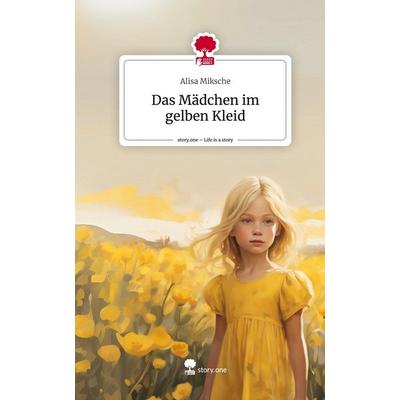 Das Mädchen im gelben Kleid. Life is a Story - story.one, Gebundene Ausgabe von Alisa Miksche, Storylution, 978-3-7115-8330-7