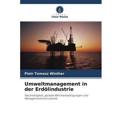 Umweltmanagement in der Erdölindustrie, Taschenbuch von Piotr Tomasz Winther, Verlag Unser Wissen