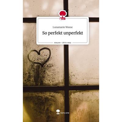 So perfekt unperfekt. Life is a Story - story.one, Gebundene Ausgabe von Lunamarie Weese, Story.one publishing, 978-3-7108-7709-4