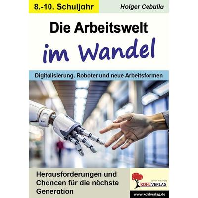 Die Arbeitswelt im Wandel, Taschenbuch von Holger Cebulla, KOHL VERLAG Der Verlag mit dem Baum, 978-3-9884123-1-7
