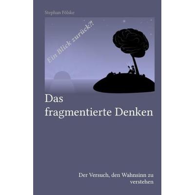 Fragmentserie / Das fragmentierte Denken, Taschenbuch von Stephan Fölske, Epubli, 978-3-7467-9461-7