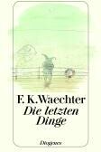 Waechter, Friedrich Karl - Die letzten Dinge: in 77 Stücken - Preis vom 05.10.2026 03:47:11 h