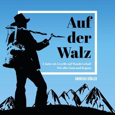 Auf der Walz - 3 Jahre als Geselle auf Wanderschaft - Andreas Köhler, Audio, 4061707240355