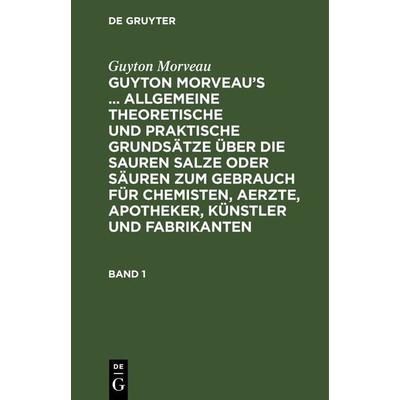 Guyton Morveau’s ... allgemeine theoretische und praktische Grundsätze über die sauren Salze oder Säuren zum Gebrauch für Chemisten, Aerzte,