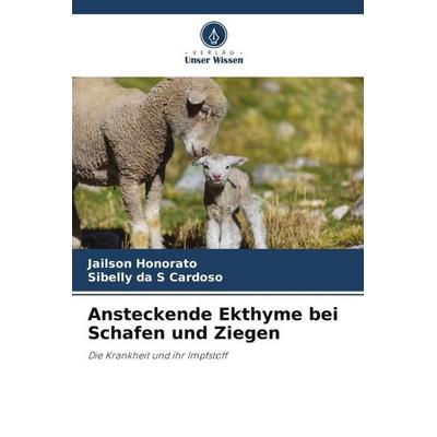 Ansteckende Ekthyme bei Schafen und Ziegen, Taschenbuch von Jailson Honorato,Sibelly da S. Cardoso, Verlag Unser Wissen, 978-620-6-31837-8
