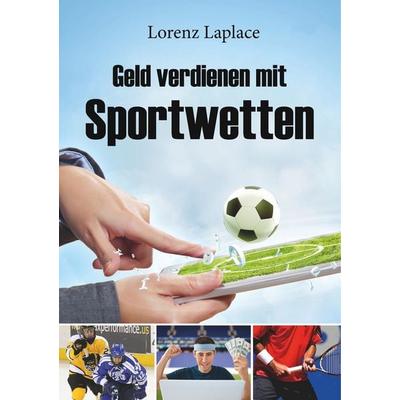 Geld verdienen mit Sportwetten, Taschenbuch von Laplace Lorenz, BoD – Books on Demand, 978-3-7504-0147-1