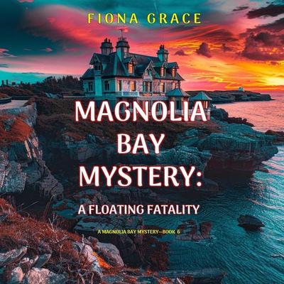 A Floating Fatality (A Magnolia Bay Mystery—Book Six) - Fiona Grace, Audio, 9798894827469
