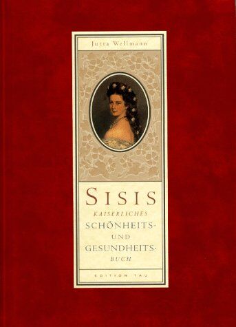 Jutta Wellmann - Sisis kaiserliches Schönheits- und Gesundheitsbuch - Preis vom 15.10.2026 23:06:25 h