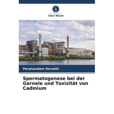 Spermatogenese bei der Garnele und Toxizität von Cadmium, Taschenbuch von Peranandam Revathi, Verlag Unser Wissen, 978-620-5-58108-7