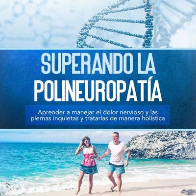 Superando la polineuropatía: Aprender a manejar el dolor nervioso y las piernas inquietas y tratarlas de manera holística - Katharina Neustedt, Audio,