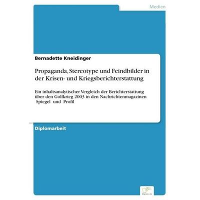 Propaganda, Stereotype und Feindbilder in der Krisen- und Kriegsberichterstattung, Taschenbuch von Bernadette Kneidinger, GRIN, 978-3-8386-8697-4