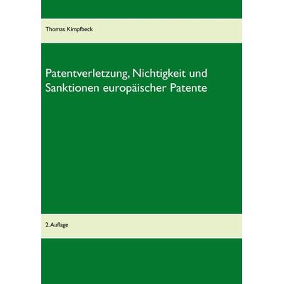Patentverletzung, Nichtigkeit und Sanktionen europäischer Patente, Gebundene Ausgabe von Thomas Kimpfbeck, BoD – Books on Demand, 978-3-7448-1933-6