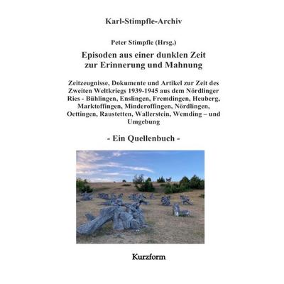 Episoden aus einer dunklen Zeit zur Erinnerung und Mahnung - ein Quellenbuch - Kurzform -, Taschenbuch von Peter Stimpfle, Tredition,
