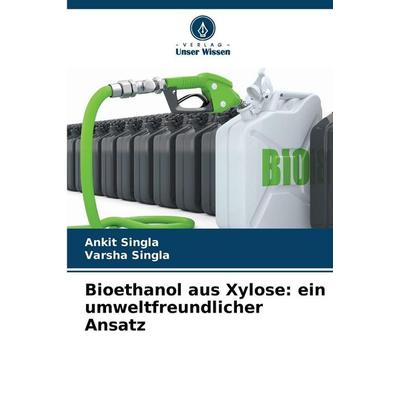 Bioethanol aus Xylose: ein umweltfreundlicher Ansatz, Taschenbuch von Ankit Singla,Varsha Singla, Verlag Unser Wissen, 978-620-8-89271-5