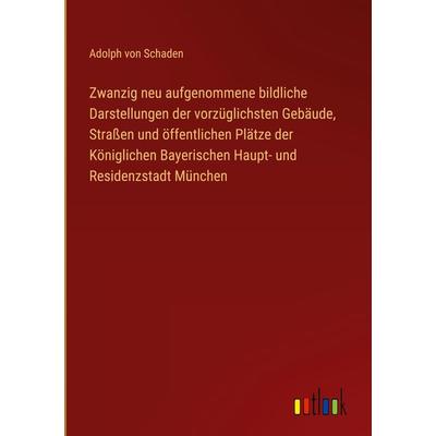 Zwanzig neu aufgenommene bildliche Darstellungen der vorzüglichsten Gebäude, Straßen und öffentlichen Plätze der Königlichen Bayerischen Haupt- und