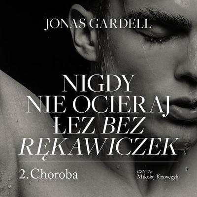 Nigdy nie ocieraj łez bez rękawiczek. Choroba - Jonas Gardell, Audio, 9789180617680