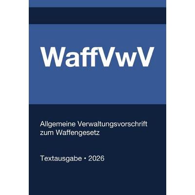 WaffVwV - Allgemeine Verwaltungsvorschrift zum Waffengesetz (Deutschland) 2026, Taschenbuch von Gesetze24 Deutschland, Epubli, 978-3-565-28285-2