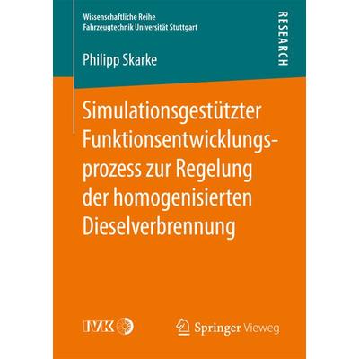 Simulationsgestützter Funktionsentwicklungsprozess zur Regelung der homogenisierten Dieselverbrennung, Taschenbuch von Philipp Skarke, Springer