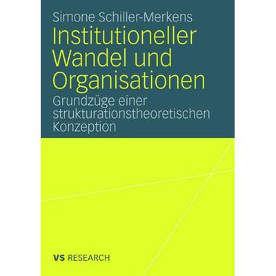 Institutioneller Wandel und Organisationen, Taschenbuch von Simone Schiller-Merkens, VS Verlag für Sozialwissenschaften, 978-3-531-16174-7