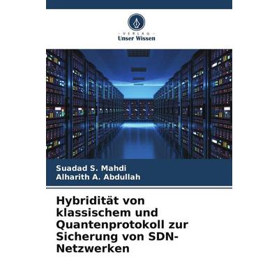 Hybridität von klassischem und Quantenprotokoll zur Sicherung von SDN-Netzwerken, Taschenbuch von Suadad S. Mahdi,Alharith A. Abdullah, Verlag Unser