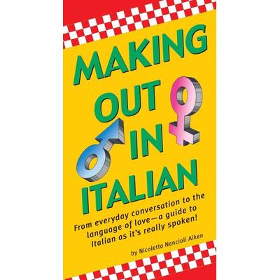 Making Out in Italian, Taschenbuch von Nicoletta Nencioli Aiken, Tuttle Publishing, 978-0-8048-3959-4