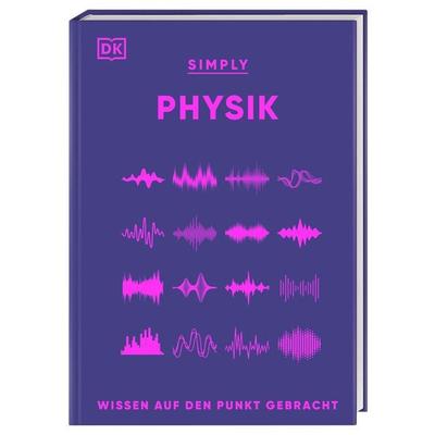 SIMPLY. Physik, Gebundene Ausgabe von Jack Challoner,Hilary Lamb,Giles Sparrow,David Sang, DK Verlag Dorling Kindersley, 978-3-8310-5130-4