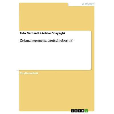 Zeitmanagement: 'Aufschieberitis'; Taschenbuch von Tido Gerhardt,Adelar Shayeghi, GRIN, 978-3-656-57798-0