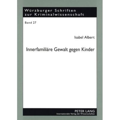 Innerfamiliäre Gewalt gegen Kinder, Taschenbuch von Isabel Albert, Peter Lang GmbH, Internationaler Verlag der Wissenschaften, 978-3-631-57862-9