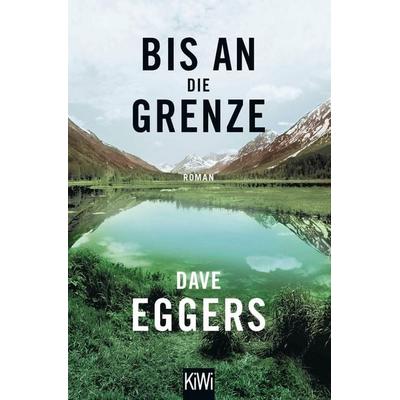 Bis an die Grenze, Taschenbuch von Dave Eggers, Kiepenheuer & Witsch, 978-3-462-05185-8