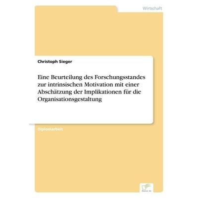 Eine Beurteilung des Forschungsstandes zur intrinsischen Motivation mit einer Abschätzung der Implikationen für die Organisationsgestaltung,