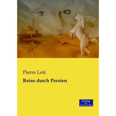 Reise durch Persien, Taschenbuch von Pierre Loti, Verlag der Wissenschaften, 978-3-95700-213-6