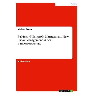 Public and Nonprofit Management. New Public Management in der Bundesverwaltung, Taschenbuch von Michael Gruen, GRIN, 978-3-346-55391-1