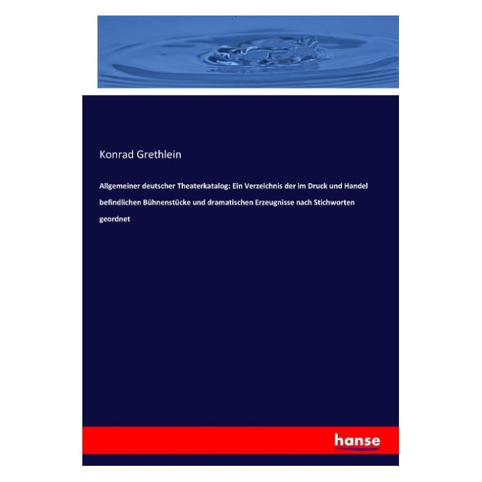Hansebooks Allgemeiner deutscher Theaterkatalog: Ein Verzeichnis der im Druck und Handel befindlichen Bühnenstü (Deutsch, Softcover, Konrad Grethlein) (55883293)