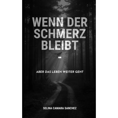 Wenn der Schmerz bleibt - aber das Leben weitergeht, Taschenbuch von Selina Camara Sanchez, Tredition, 978-3-384-79314-0