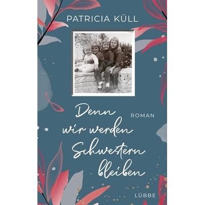 Denn wir werden Schwestern bleiben, Taschenbuch von Patricia Küll, Lübbe