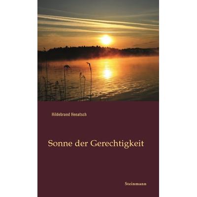 Sonne der Gerechtigkeit, Taschenbuch von Hildebrand Henatsch, Steinmann Verlag, 978-3-927043-68-8