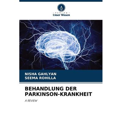 Behandlung der Parkinson-Krankheit, Taschenbuch von Nisha Gahlyan,Seema Rohilla, Verlag Unser Wissen, 978-620-2-00255-4