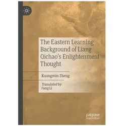 The Eastern Learning Background of Liang Qichaos Enlightenment Thought, Fachbücher von Kuangmin Zheng