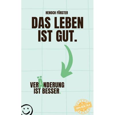Das Leben ist gut. Veränderung ist besser., Taschenbuch von Henoch Förster, BoD – Books on Demand, 978-3-7597-8549-7