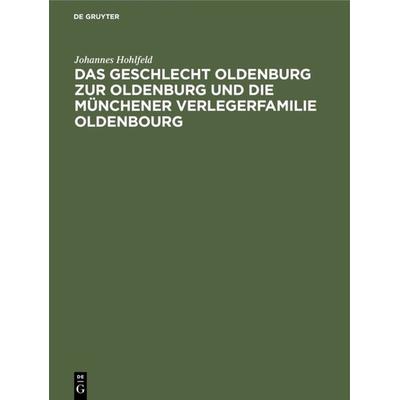 Das Geschlecht Oldenburg zur Oldenburg und die Münchener Verlegerfamilie Oldenbourg, Gebundene Ausgabe von Johannes Hohlfeld, De Gruyter Oldenbourg,