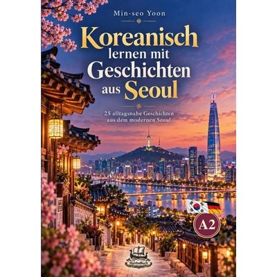 Koreanisch lernen für Anfänger - 25 Geschichten aus Seoul:, Taschenbuch von Min-seo Yoon, HaithaBuch, 978-3-912745-61-0