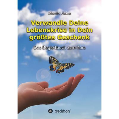 Verwandle Deine Lebenskrise in Dein größtes Geschenk, Taschenbuch von Martin Heinz, Tredition, 978-3-347-65329-0