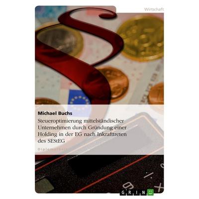Steueroptimierung mittelständischer Unternehmen durch Gründung einer Holding in der EG nach Inkrafttreten des SEStEG, Taschenbuch von Michael Buchs,