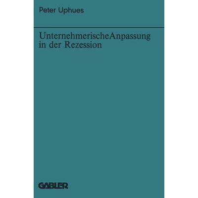 Unternehmerische Anpassung in der Rezession, Taschenbuch von Peter Uphues, Betriebswirtschaftlicher Verlag Gabler, 978-3-409-39451-2