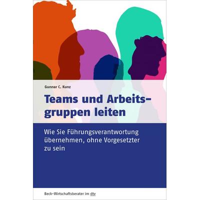 Teams und Arbeitsgruppen leiten, Taschenbuch von Gunnar C. Kunz, dtv, 978-3-423-50972-5