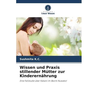Wissen und Praxis stillender Mütter zur Kinderernährung, Taschenbuch von Sushmita K. C., Verlag Unser Wissen, 978-620-5-25237-6