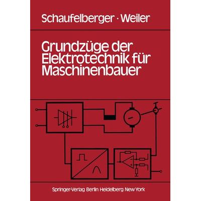 Grundzüge der Elektrotechnik für Maschinenbauer, Taschenbuch von W. Schaufelberger,J. Weiler, Springer Berlin, 978-3-540-09178-3