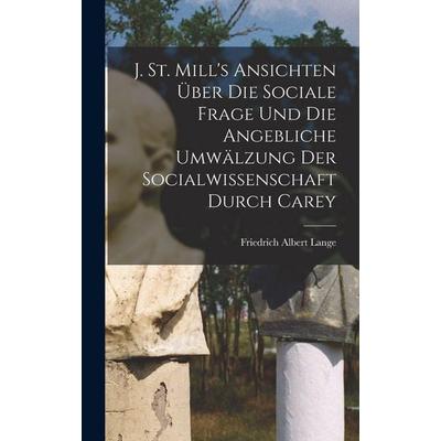 J. St. Mill's Ansichten über die sociale Frage und die angebliche Umwälzung der Socialwissenschaft durch Carey, Gebundene Ausgabe von Friedrich Albert